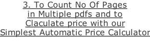 3. To Count No Of Pages  in Multiple pdfs and to  Claculate price with our  Simplest Automatic Price Calculator