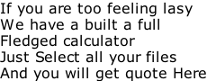 If you are too feeling lasy We have a built a full Fledged calculator Just Select all your files And you will get quote Here